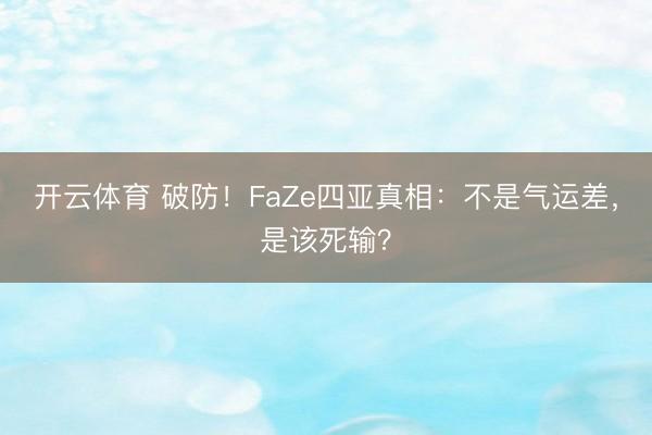 开云体育 破防！FaZe四亚真相：不是气运差，是该死输？
