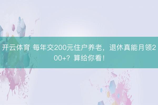 开云体育 每年交200元住户养老,退休真能月领200+?算给你看!