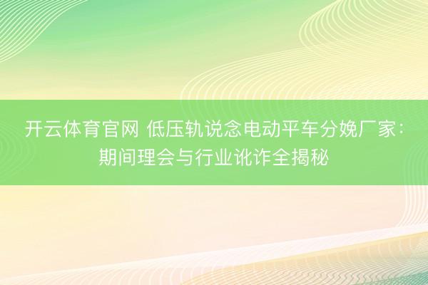 开云体育官网 低压轨说念电动平车分娩厂家:期间理会与行业讹诈全揭秘