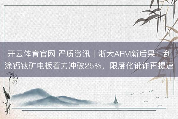 开云体育官网 严质资讯｜浙大AFM新后果：刮涂钙钛矿电板着力冲破25%，限度化讹诈再提速
