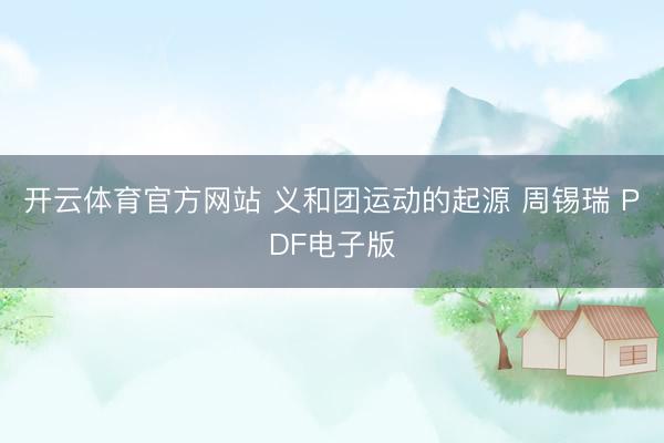 开云体育官方网站 义和团运动的起源 周锡瑞 PDF电子版