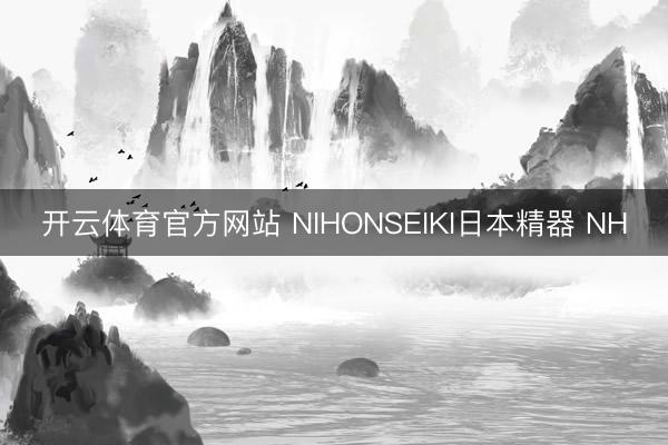 开云体育官方网站 NIHONSEIKI日本精器 NH