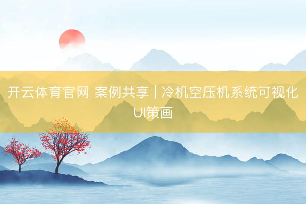 开云体育官网 案例共享 | 冷机空压机系统可视化UI策画