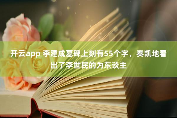 开云app 李建成墓碑上刻有55个字，奏凯地看出了李世民的为东谈主