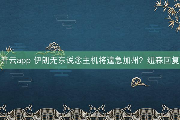 开云app 伊朗无东说念主机将遑急加州？纽森回复