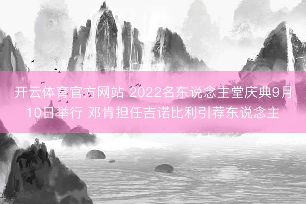 开云体育官方网站 2022名东说念主堂庆典9月10日举行 邓肯担任吉诺比利引荐东说念主