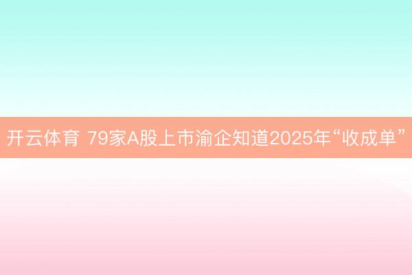 开云体育 79家A股上市渝企知道2025年“收成单”