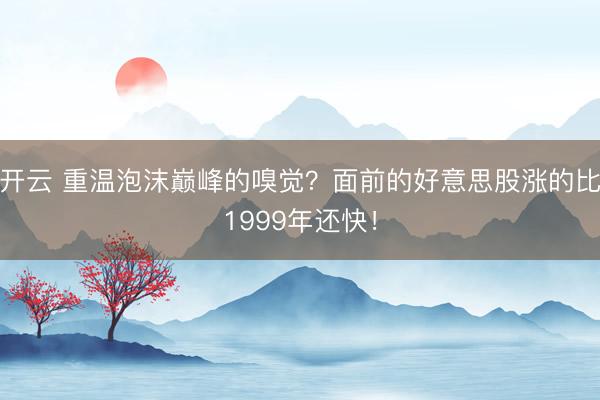 开云 重温泡沫巅峰的嗅觉？面前的好意思股涨的比1999年还快！